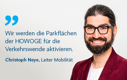 Zitat: „Wir werden die Parkflächen der HOWOGE für die Verkehrswende aktivieren.“ Christoph Neye, Beauftragter für Mobilität